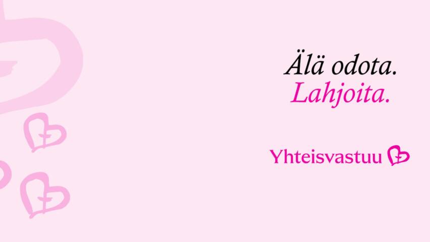 Sydämiä. Teksti: Älä odota. Lahjoita. Yhteisvastuukeräys.